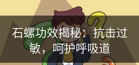 石螺功效揭秘：抗击过敏，呵护呼吸道